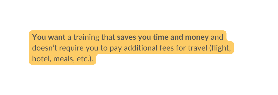 You want a training that saves you time and money and doesn t require you to pay additional fees for travel flight hotel meals etc