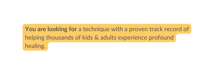 You are looking for a technique with a proven track record of helping thousands of kids adults experience profound healing